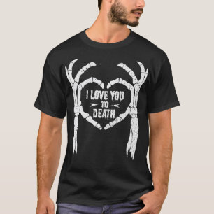 I Love You To Death Skeleton Bones Valentines Day T-Shirt