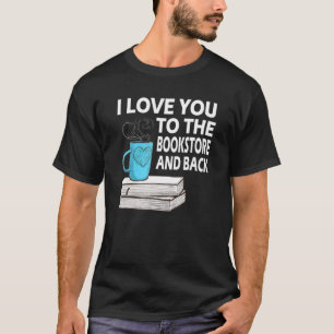 I Love You To The Bookstore And Back Book Readers T-Shirt