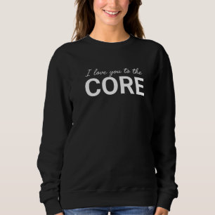 I Love You to The Core Minimalist Love Quote  Sweatshirt
