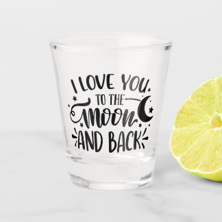 I love you to the moon and back shot glass