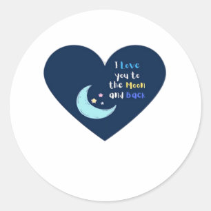 I Love You To The Moon And Back Timeless Classic D Round Sticker