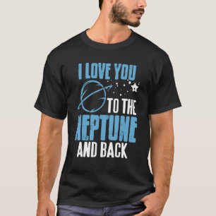 I Love You To The Neptune & Back Astronomer Pres T-Shirt