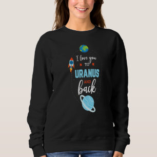 I Love You To The Uranus And Back Funny Science Sp Sweatshirt
