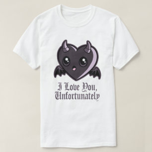 I Love You Unfortunately T-Shirt