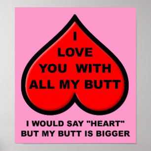 I Love You With All My Butt Funny Poster Sign