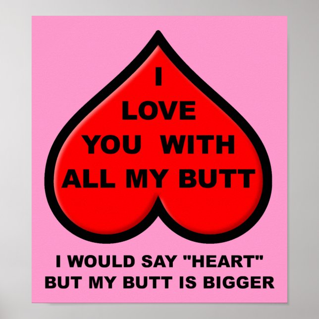 I Love You With All My Butt Funny Poster Sign (Front)