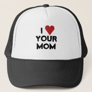 I LOVE YOUR MOM TRUCKER HAT