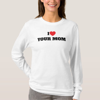 I love Your Mum T-Shirt