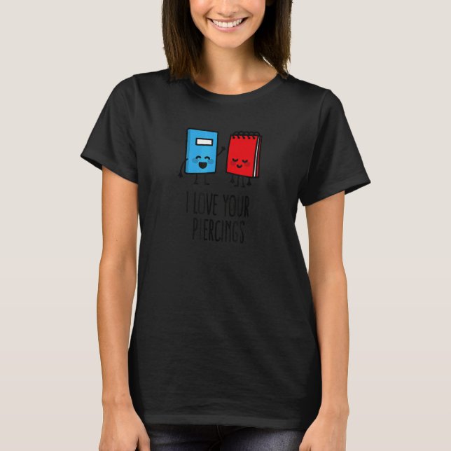I Love Your Piercings  Body Piercer Piercing Sayin T-Shirt (Front)