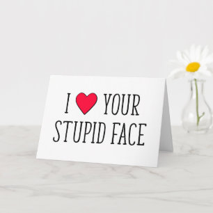 I Love Your Stupid Face, Funny Valentine's Day Card