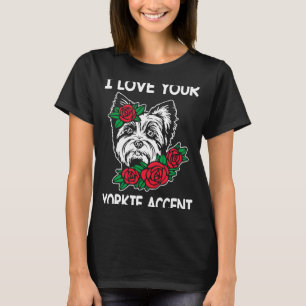 I Love Your Yorkie Accent Yorkshire Terrier Dog Br T-Shirt