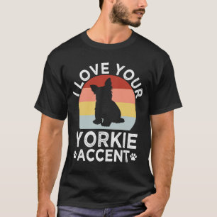 I Love Your Yorkie Accent Yorkshire Terrier Dog Br T-Shirt