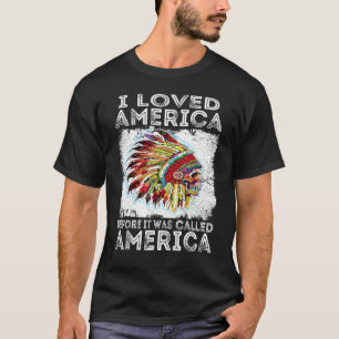 I Loved America Before It Was Called America Indig T-Shirt