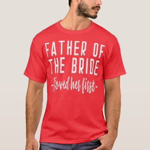 I Loved Her First Father of the Bride Wedding Dad  T-Shirt