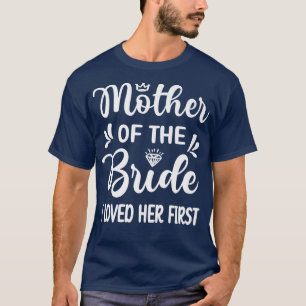 I Loved Her First Mother Of The Bride Mum Bridal S T-Shirt