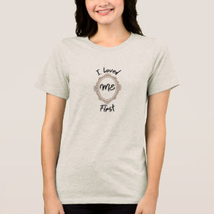 I Loved Me First Reminder Life Tri-Blend Shirt