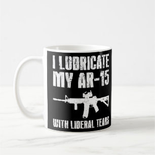 I Lubricate My Ar 15 With Liberal Tears Gun Owner  Coffee Mug