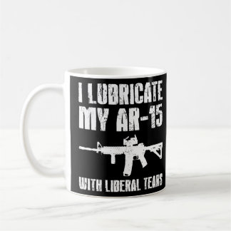 I Lubricate My Ar 15 With Liberal Tears Gun Owner  Coffee Mug