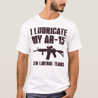 I Lubricate My AR-15 With Liberal Tears Gun Owner  T-Shirt