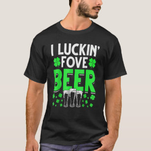 I Luckin' Fove Beer Funny St. Patty's Day Go Lucky T-Shirt