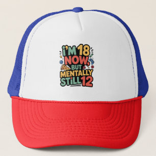 I’m 18 Now, But Mentally Still 12 Trucker Hat