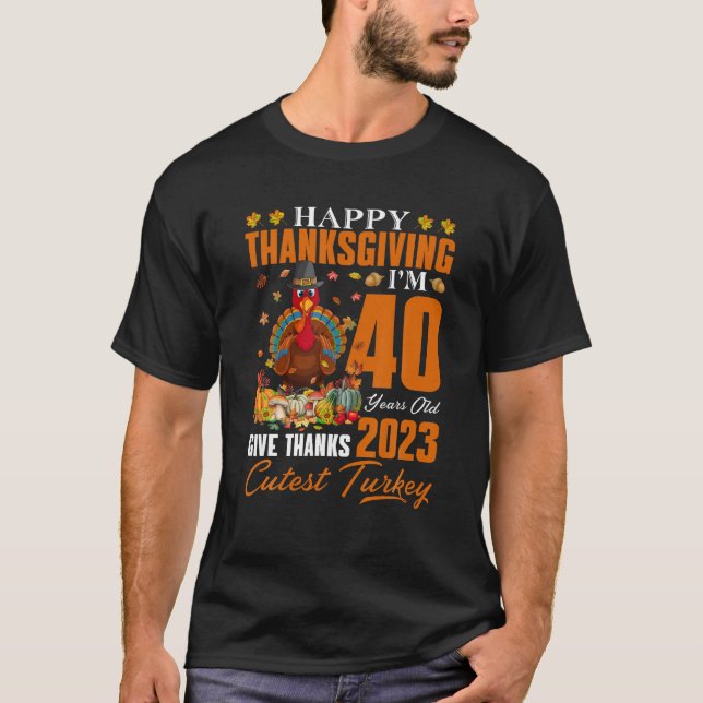 I m 40 Years Old Cutest Turkey Happy Thanksgiving  T-Shirt (Front)