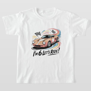 I’m 6 Let’s Ride – Fast Car Birthday Graphic kids T-Shirt