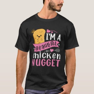 I m a Beautiful Chicken Nugget for Nugget or Nugg T-Shirt