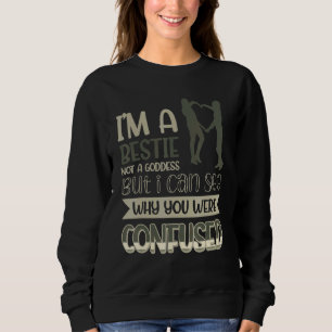 I´m A Bestie Not A Goddess I Can See Why You Were Sweatshirt
