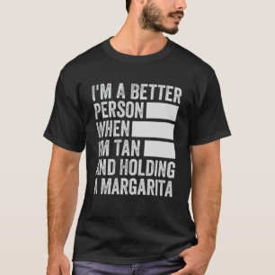 I m A Better Person When I m Tan And Holding A Mar T-Shirt
