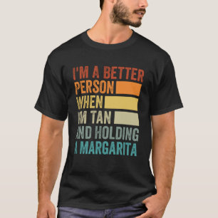 I m A Better Person When I m Tan And Holding A Mar T-Shirt