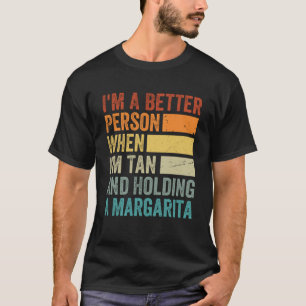 I m A Better Person When I m Tan And Holding A Mar T-Shirt
