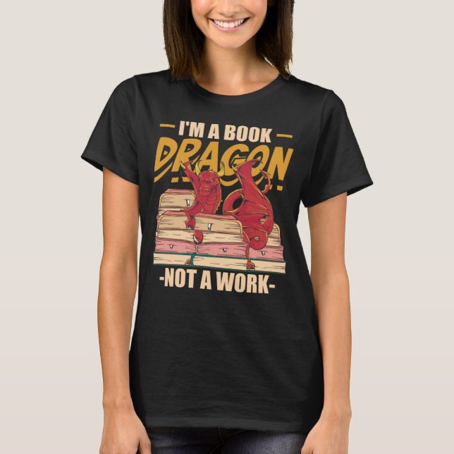 I m A Book Dragon Not At Work Bookreading Reader T-Shirt (Front)