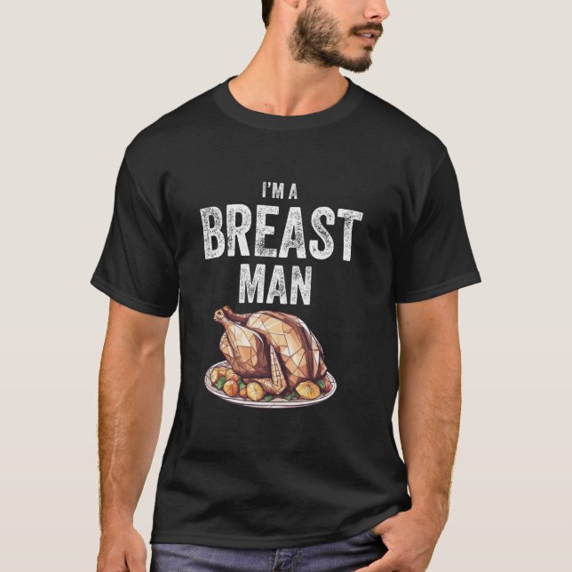 I m a breast man Happy funny Thanksgiving Turkey d T-Shirt (Front)
