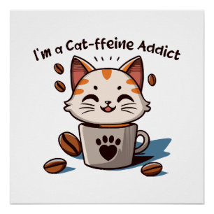 I m a Cat-ffeine Addict Poster