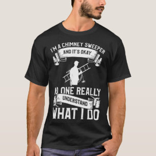 I m A Chimney Sweeper And It s Okay No One Really  T-Shirt