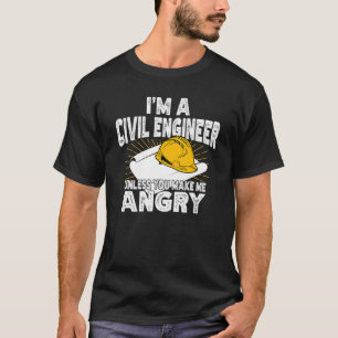 I M A Civil Engineer Unless You Make Me Angry Job T-Shirt
