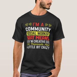 I m A Community Social Worker That Means I m Creat T-Shirt