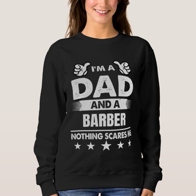 I m A Dad And A Barber Nothing Scares Me Sweatshirt (Front)