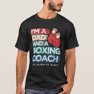 I m A Dad And A Boxing Coach I m Always Right Fath T-Shirt