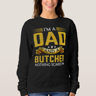 I m A Dad And A Butcher Nothing Scares Me Sweatshirt