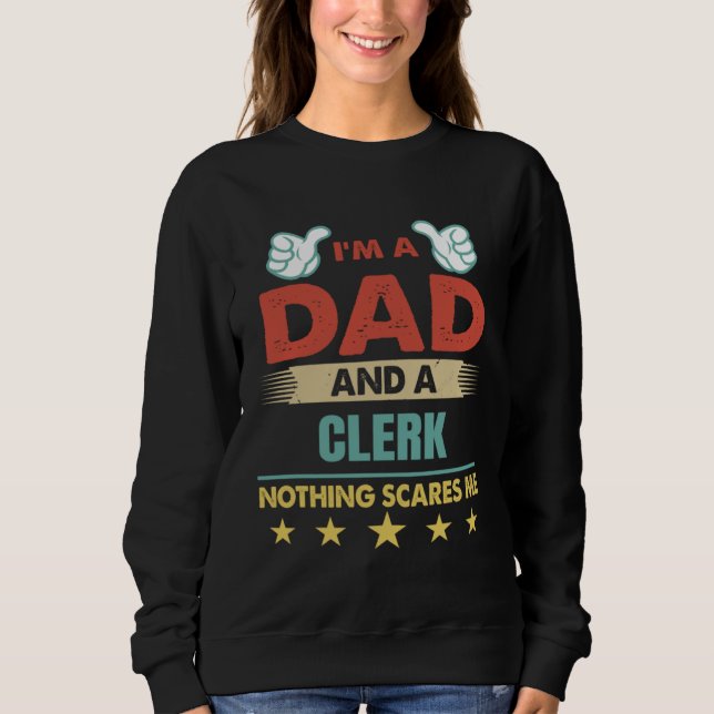 I m A Dad And A Clerk Nothing Scares Me Sweatshirt (Front)