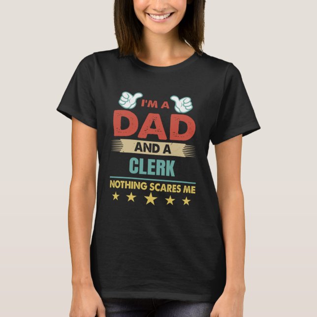 I m A Dad And A Clerk Nothing Scares Me T-Shirt (Front)