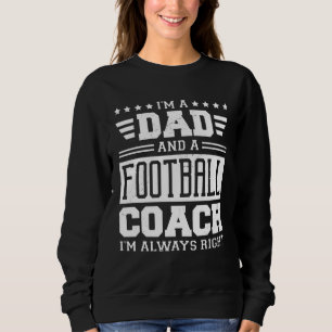 I m A Dad And A Football Coach I m Always Right 1 Sweatshirt