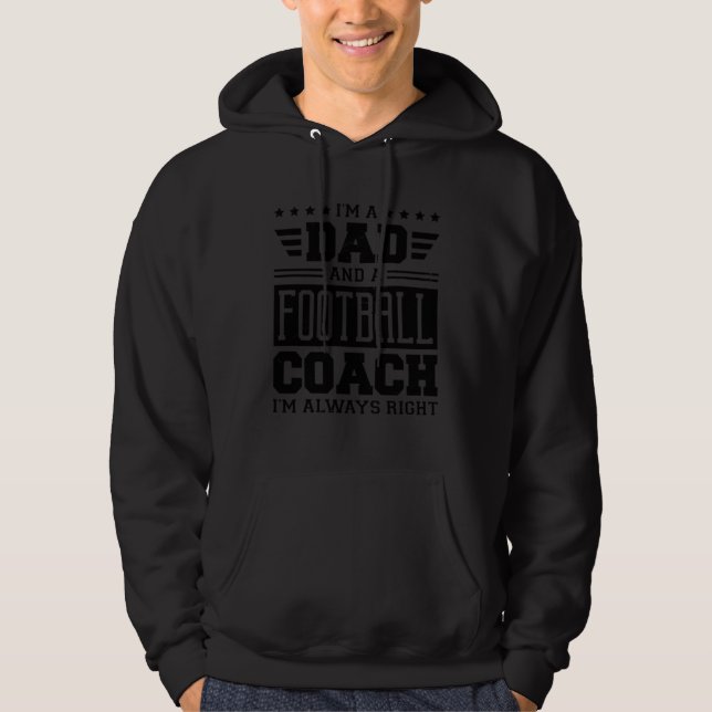 I m A Dad And A Football Coach I m Always Right Hoodie (Front)