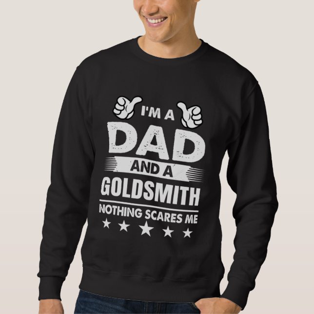 I m A Dad And A Goldsmith Nothing Scares Me Sweatshirt (Front)