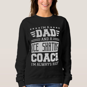I m A Dad And A Ice Skating Coach I m Always Right Sweatshirt