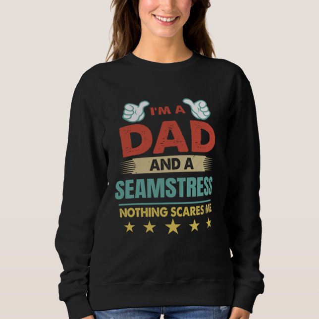 I m A Dad And A Seamstress Nothing Scares Me Sweatshirt (Front)