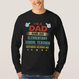 I m A Dad And An Elementary School Teacher Nothing T-Shirt