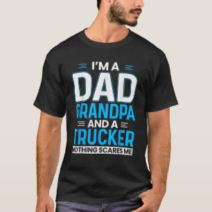 I m A Dad Grandpa And A Trucker Funny Truck Driver T-Shirt